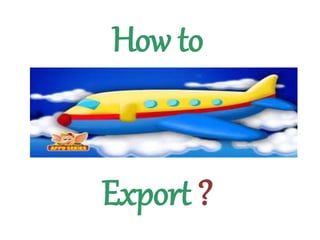 How to
Export ?
 