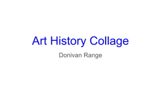 Art History Collage
Donivan Range
 