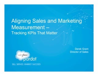 Aligning Sales and Marketing
Measurement –
Tracking KPIs That Matter
Derek Grant
Director of Sales
 