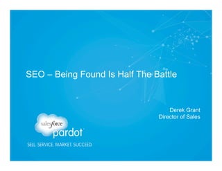 SEO – Being Found Is Half The Battle
Derek Grant
Director of Sales
 