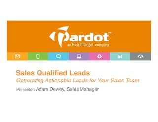 Sales Qualiﬁed Leads 
Generating Actionable Leads for Your Sales Team!
 
Presenter: Adam Dewey, Sales Manager"
 