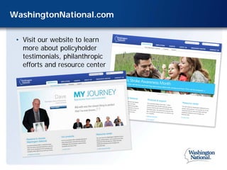WashingtonNational.com


 • Visit our website to learn
   more about policyholder
   testimonials, philanthropic
   efforts and resource center
 