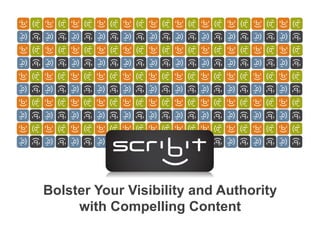 Bolster Your Visibility and Authority
     with Compelling Content
 