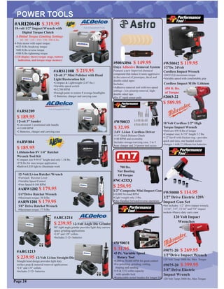 #500ARS6 $ 149.95
Onyx Adhesive Removal System
Features a new improved chemical
compound that makes it more aggressive
in the removal of pinstripes, decal and
double-sided tapes
Includes:
•Adhesive removal tool with two speed
settings - low-pinstrip removal, high-
double sided tape
•Six 4” rapid eraser pads
#ARI2064B $ 319.95
18-volt 1/2” Impact Wrench with
Digital Torque Clutch
6 Ditital Torque Limiting Settings
60 / 80 / 110 / 150 / 190 /300 ft.lbs
4-Pole motor with super torque:
•625 ft.lbs breakway torque
•480 ft.lbs reverse torque
•300 ft.lbs tightening torque
LCD display shows torque stage, battery
indication, and torque stage memory
#ARS1210R $ 219.95
12volt 3” Mini Polisher with Head
Light Restoration Kit
•Compact & Lightweight (2.07 lbs.)
•Variable speed switch
•0-2,700 RPM
•Enough paste to restore 8 average headlights
•2 Batteries, charger and carrying case
#ARS1209
$ 189.95
12volt 3” Sander
•Convenient 2 positioned side handle
•0-5,800 RPM
•2 Batteries, charger and carrying case
Page 24
#W50031
$ 31.95
43 Pc. Variable Speed
Rotary Tool
•8,000 to 30,000 RPM for great control
•For polishing, grinding, cutting,
shaping and sanding
•1/8 & 3/32 collet capacity
with spindle lock
•Replaceable motor brushes for longer life
1/4”Drive Ratchet Wrench
•Maximum torque: 30 ft/lbs
#ARW1202 $ 179.95
#ARW1201 $ 179.95
3/8” Drive Ratchet Wrench
•Maximum torque: 57 ft/lbs
#ARG1213
$ 239.95 12-Volt Li-ion Straight Die Grinder
Straight head design provides light duty
surface prep & material removal applications
•1/4” and 1/8” collets
•Includes 2-12v batteries
#ARG1214
$ 239.95 12-Volt Angle Die Grinder
90° right angle grinder provides light duty narrow
space grinding applications
•1/4” and 1/8” collets
•Includes 2-12v batteries
12-Volt Li-ion Ratchet Wrench
•Forward / Reverse Lever
•Variable Speed Control
•Free Speed 0-160 RPM
#9071-20 $ 269.95
1/2”Drive Impact Wrench
120 Volt 7amp 300ft lbs. Max Torque
#9075-20 $ 399.95
3/4” Drive Electric
Impact Wrench
120 Volt 7amp 380ft lbs. Max Torque
120 Volt Impact
Wrenches
18 Volt Cordless 1/2” High
Torque Impact Wrench
•Delivers 450 ft.lbs of torque
•Compact size; 8-7/8” length 5.2 lbs
•1/2”Anvil with friction ring - provides
quick and easy, one handed socket
changes • with 2 Lithium-Ion batteries
#2663-22
$ 589.95
450 ft. lbs.
of Torque
Cordless Impact M18v Lithium
#W50080 $ 114.95
1/2” Drive Electric 120V
Impact Gun Set
•Set includes: 1/2” drive impact wrench,
11/16”, 3/4”, 13/16” and 7/8” impact
sockets •Heavy duty carry case
#W50042 $ 119.95
1/2”Dr. 24Volt
Cordless Impact Wrench
•240 Ft/Lb maximum torque
•Variable speed with comfortable grip
#ARW804
$ 185.95
Lithium-Ion 8V 1/4” Ratchet
Wrench Tool Kit
•Compact size 9-9/16” height and only 1.54 lbs
•27ft.lbs for max torque application
•Built-in LED light to illuminate work
#W50033
$ 32.95
3.6V Li-ion Cordless Driver
•1/4” Quick Release Chuck
•180 RPM and reversible
Includes storage/carrying case, 3 to 5
hour charger and 24 power tool acces-
#NC4232Q
$ 258.95
1/2” Composite Mini Impact Gun
•10,000 No-load RPM
•Light weight only 3-lbs.
•One Handled forward/reverse operation
700 lbs.
Nut Busting
Of Torque
 