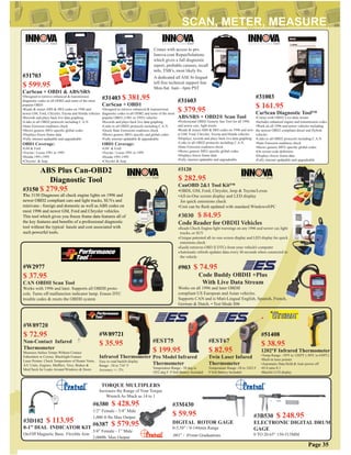 #EST75
$ 199.95
Pro Model Infrared
Thermometer
Temperature Range - 58 deg to
1832 deg F. 9 Volt Battery Included
#EST67
$ 82.95
Twin Laser Infared
Thermometer
Temperature Range -58 to 1022 F.
9 Volt Battery Included
#W89720
$ 72.95
Non-Contact Infared
Thermometer
Measures Suface Temps Without Contact
Fahrenheit or Ceisius. Blacklight Feature
Laser Pointer. Check Temperature of Heater Vents,
A/C Units, Engines, Mufﬂers, Tires, Brakes &
MorCheck for Leaks Around Windows & Doors
#6380 $ 428.95
1/2” Female - 3/4” Male
1,000 ft lbs Max Output
#6387 $ 579.95
3/4” Female - 1” Male
2,000lb. Max Output
TORQUE MULTIPLERS
Increases the Range of Your Torque
Wrench As Much as 14 to 1
#3D102 $ 113.95
0-1” DIAL INDICATOR KIT
On/Off Magnetic Base. Flexible Arm
#3B530 $ 248.95
ELECTRONIC DIGITAL DRUM
GAGE
0 TO 20.65” 150-515MM
DIGITAL ROTOR GAGE
0-5.50” / 0-144mm Range
.001” / .01mm Graduations
#3M430
$ 59.95
#3150 $ 279.95
The 3150 Diagnoses all check engine lights on 1996 and
newer OBD2 compliant cars and light trucks, SUVs and
minivans - foreign and domestic as well as ABS codes on
most 1996 and newer GM, Ford and Chrysler vehicles.
This tool which gives you freeze frame data features all of
the key features and beneﬁts of a professional diagnostic
tool without the typical hassle and cost associated with
such powerful tools.
ABS Plus Can-OBD2
Diagnostic Tool
#3120
$ 282.95
CanOBD 2&1 Tool Kit™
•OBDI, GM, Ford, Chrysler, Jeep & Toyota/Lexus
•All-in-One screen display and LED display
for quick emissions check
•Unit can be ﬂash updated with standard Windows®PC
#3030 $ 84.95
Code Reader for OBDII Vehicles
•Reads Check Engine light warnings on any 1996 and newer car, light
trucks, or SUV
•Unique patented all-in-one screen display and LED display for quick
emissions check
•Easily retrieves OBD II DTCs from your vehicle’s computer
•Automatic refresh updates data every 30 seconds when connected to
the vehicle
#903 $ 74.95
Code Buddy OBDII +Plus
With Live Data Stream
Works on all 1996 and later OBDII
compliant US European and Asian vehicles.
Supports CAN and is Muti-Lingual English, Spanish, French,
German & Dutch. • Test Mode $06
Page 35
#W89721
$ 35.95
Infrared Thermometer
Easy to read backlit display
Range: -58 to 716° F
Accuracy +/- 2%
#31403 $ 381.95
CarScan + OBD1
•Designed to retrieve enhanced & transmission
diagnostic codes in all ODB2 and some of the most
popular OBD1 (1981 to 1995) vehicles
•Records and plays back live data graphing
•Links to all OBD2 protocols including C.A.N.
•Quick State Emissions readiness check
•Shows generic MFG speciﬁc and global codes
•Fully internet updatable & upgradeable
OBD1 Coverage:
•GM & Ford
•Toyota / Lexus 1991 to 1995
•Honda 1991-1995
•Chrysler & Jeep
Comes with access to pro.
Innova.com RepairSolutions
which gives a full disgnostic
report, probable casuses, recall
info, TSB’s, most likely ﬁx.
A dedicated all ASE bi-lingual
toll free technical support line
Mon-Sat. 6am - 6pm PST
#31603
$ 379.95
ABS/SRS + OBD2® Scan Tool
•Professional OBD2 Generic San Tool for all 1996
and newer cars, light trucks
•Reads & erases ABS & SRS codes on 1996 and new-
er GM, Ford, Chrysler, Toyota and Honda vehicles
•Displays, records and plays back live data graphing
•Links to all OBD2 protocols including C.A.N.
•State Emission readiness check
•Shows generic MFG speciﬁc global codes
•Displays freeze frame data
•Fully internet updatable and upgradeable
#31703
$ 599.95
CarScan + OBD1 & ABS/SRS
•Designed to retrieve enhanced & transmission
diagnostic codes in all ODB2 and some of the most
popular OBD1
•Reads & erases ABS & SRS codes on 1996 and
newer GM, Ford, Chrysler, Toyota and Honda vehicles
•Records and plays back live data graphing
•Links to all OBD2 protocols including C.A.N.
•State Emission readiness check
•Shows generic MFG speciﬁc global codes
•Displays freeze frame data
•Fully internet updatable and upgradeable
OBD1 Coverage:
•GM & Ford
•Toyota / Lexus 1991 to 1995
•Honda 1991-1995
•Chrysler & Jeep
#31003
$ 161.95
CarScan Diagnostic Tool™
•Comes with OBD2 Live-data stream
•Includes enhanced engine and transmission codes
•Work on all 1996 and newer vehicles including
the newest OBD2 compliant diesel and Hybrid
vehicles
•Links to all OBD2 protocols including C.A.N.
•State Emission readiness check
•Shows generic MFG speciﬁc global codes
•On screen code deﬁnition
•Displays freeze frame data
•Fully internet updatable and upgradeable
#51408
$ 38.95
1202°F Infrared Thermometer
•Temp Range: -58ºF to 1202ºF (-50ºC to 650ºC)
•Built-in laser pointer
•Automatic Data Hold & Auto power off
•D:S ratio:8:1
•Backlit LCD display
#W2977
$ 37.95
CAN OBDII Scan Tool
Works with 1996 and later. Supports all OBDII proto-
cols. Turns off malfunction indicator lamp. Erases DTC
trouble codes & resets the OBDII system
 