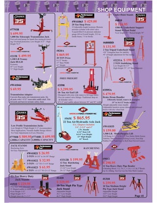 o
#W41035
$ 159.00
1,500 LB. Multi-Purpose Lift
Lift Range 4-1/2” ti 16-1/2”,Two Safety Bolts Ensure
Stability Three Position Locking Levers, Non-Slip
Rubber Foot Pedal Easy to Roll Steel Swivel Casters
#W41022 $ 32.95
3-TON - 12” TO 17-1/4” Range
#W41023 $ 61.95
6 TON -15-1/2” TO 23-1/2” Range
JACK STANDS
Ratcheting Style
for Easy Adjustments
#820A
$ 869.95
20 TON Press
8-1/2” Stroke
27” Base Width
61” Height
#3312B $ 199.95
12 Ton Ratcheting
Jack Stand
17-3/4” Low Height
28-1/2” High Height
RATCHETING
#3233A $ 199.95
2 TON Stabilizing Stand
Low Height 66-1/2”
High Height 73”. 12” Base Diameter
Under-Hoist Stands
#9012
$ 298.95
12 Ton Heavy Duty Pipe Bender
6 Bending Shoes: 1/2, 3/4, 1, 1-1/4, 1-1/2 & 2”Bends
Up To 180deg. Not For Use On Thin Wall Conduit
#2158 $ 499.95
1,100 LB Tranny
Jack HI-Lift
Economy
45” Low Height
71” High Height
Low Proﬁle Transmission Jacks
Low Height 6.5”High Height 31.5”,Accommodates
Most Applications, Versatile Saddle Design Allows
For Total Adjustments in Every Direction
#7750B $ 509.95
1,200lbs CAPACITY
#7740B -$ 699.95
2,000lbs CAPACITY
#W41044
$ 69.95
Transmission Adapter
Converts ﬂoor jacks into transmission jacks. ﬁts
all jacks with 1-5/32” removable saddle shaft. Tilts
forwards and back & includes safety chain
Page 41
#565E $ 865.95
22 Ton Air/Hydraulic Axle Jack
Ext. Adapters Included
3/4”, 2-3/4” and 4”
2 Pc. Handle
4-3/4” Ram Lift
8-3/4” Low Height
23” High Height
61” Reach
#1522 $ 229.95
•Flat base with telescopic tube
•V Shaped saddle to cradle axles
•Low Height 11.8”
•High Height 19.7”
•Height Intervals 3 x 3.1”
22-Ton Heavy Duty
Jack Stands
#W41021 $ 26.95
2-TON 10-3/8” to 16-3/8” Range
#3598
$ 3,299.95
10- Ton Air End Lift
•Designed with extra wide stance to lift large trucks
•Two air control valve ﬁttings- Traditional shop air
& Schrader valve
•4”x 6” steel saddle adjusts between 36” and 50” widths
FREE FREIGHT
#3595A
$ 479.95
Brake Drum Handler
Efﬁciently Install, remove & transport
15” to 16-1/2” brake drums
•Height adjustable rotary handle
•Adjustable brackets secure inboard and outboard
drums with disc wheel hub
#1410
$ 329.95
10-Ton High Pin Type
Jack Stand
Adjustable Height
28.1” Low Height
46.5” High Height
#1310
$ 259.95
10 Ton Medium Height
Pin Type Jack Stand
Adjustable Height
18.9” Low Height
29.9” High Height
#7793B
$ 699.95
1,000 lbs Telescopic Transmission Jack
Foot activated pump for hands free raising & lower-
ing. Overload protection. Low Height 35.5” - High
Height 75.5”
#6810
$ 124.95
1500 lb. Underhoist Support
Stand W/Foot Pedal
•Low height 53” • Raised height 79”
#6808BD
$ 131.95
2 Ton Tripod Underhosit Stand
•24” Triangular base for stability
•8” of height adjustment for ﬁne tuning
#W41063 $ 429.00
20 Ton Shop Press
•9 Adjustable height locations •Remote
pressure cylinder with relief valve
•Liquid-ﬁlled 4-in pressure indicator
gauge •69-in Overall height, 19.5-in
inside frame, 7.5-in Stroke
 