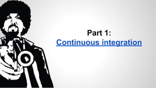 Part 1:
Continuous integration
 