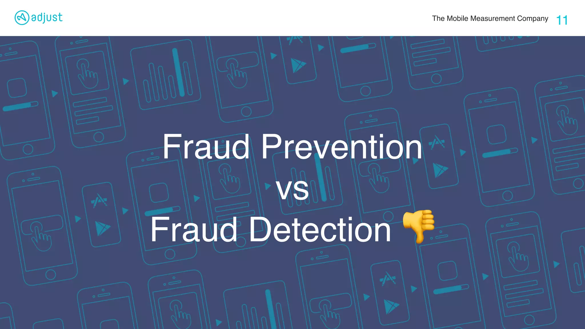 The Mobile Measurement Company
11
Fraud Prevention
vs
Fraud Detection 👎
 