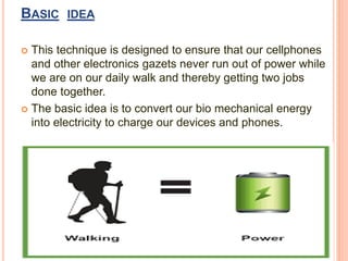 BASIC IDEA
 This technique is designed to ensure that our cellphones
and other electronics gazets never run out of power ...