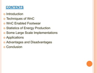 CONTENTS
 Introduction
 Techniques of WnC
 WnC Enabled Footwear
 Statistics of Energy Production
 Some Large Scale Im...