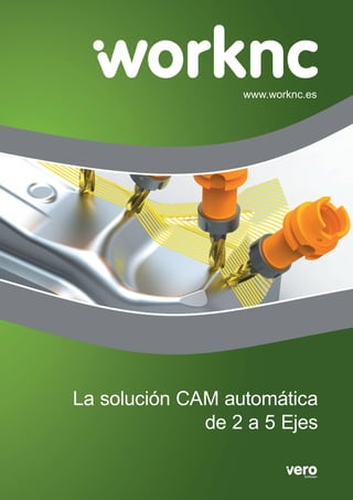 La solución CAM automática
de 2 a 5 Ejes
www.worknc.es
 