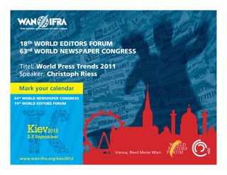18th WORLD EDITORS FORUM
63rd WORLD NEWSPAPER CONGRESS

Titel: World Press Trends 2011
Speaker: Christoph Riess
 