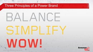 Three Principles of a Power Brand




11© 2011 Lenovo Confidential. All rights reserved.
 