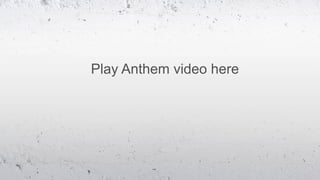 Play Anthem video here
 