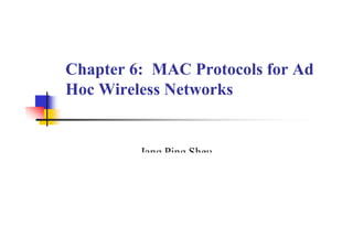 Chapter 6: MAC Protocols for Ad
Hoc Wireless Networks
Jang Ping Sheu
 