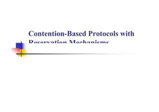 Contention-Based Protocols with
Reservation Mechanisms
 