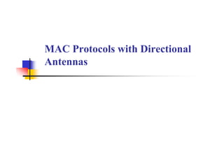 MAC Protocols with Directional
Antennas
 
