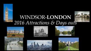 WINDSOR-LONDON
2016 Attractions & Days outs
 