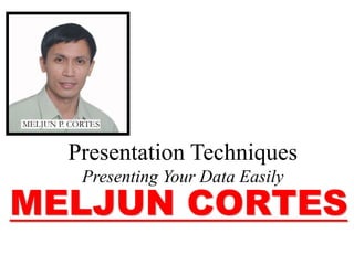 Presentation Techniques
Presenting Your Data Easily
 