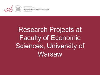 Research Projects at
Faculty of Economic
Sciences, University of
Warsaw
 