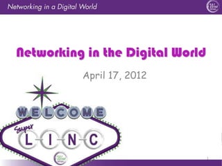 Networking in the Digital World
          April 17, 2012




                                  1
 