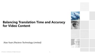 © Pactera. Confidential. All Rights Reserved. 1
Balancing Translation Time and Accuracy
for Video Content
Xiao Yuan (Pactera Technology Limited)
 