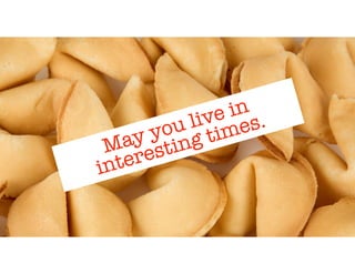 May you live in interesting
times.
May you live in
interesting times.
 