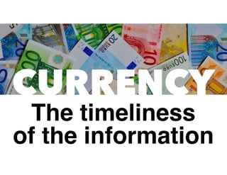 CURRENCY
The timeliness
of the information
 