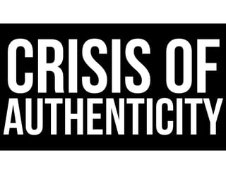 CRISIS OF
AUTHENTICITY
 
