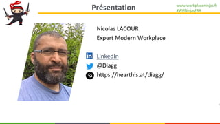 www.workplaceninjas.fr
#WPNinjasFRA
Présentation
3
Nicolas LACOUR
Expert Modern Workplace
LinkedIn
@Diagg
https://hearthis...