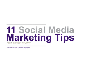 1Page:
FOR THE GREEN INDUSTRY
11 Social Media
Marketing Tips
The Center for Rural Enterprise Engagement
 