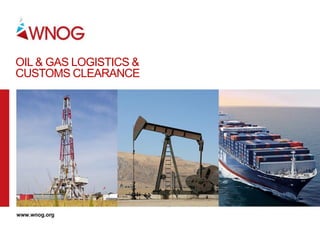 OIL & GAS LOGISTICS &
CUSTOMS CLEARANCE
 