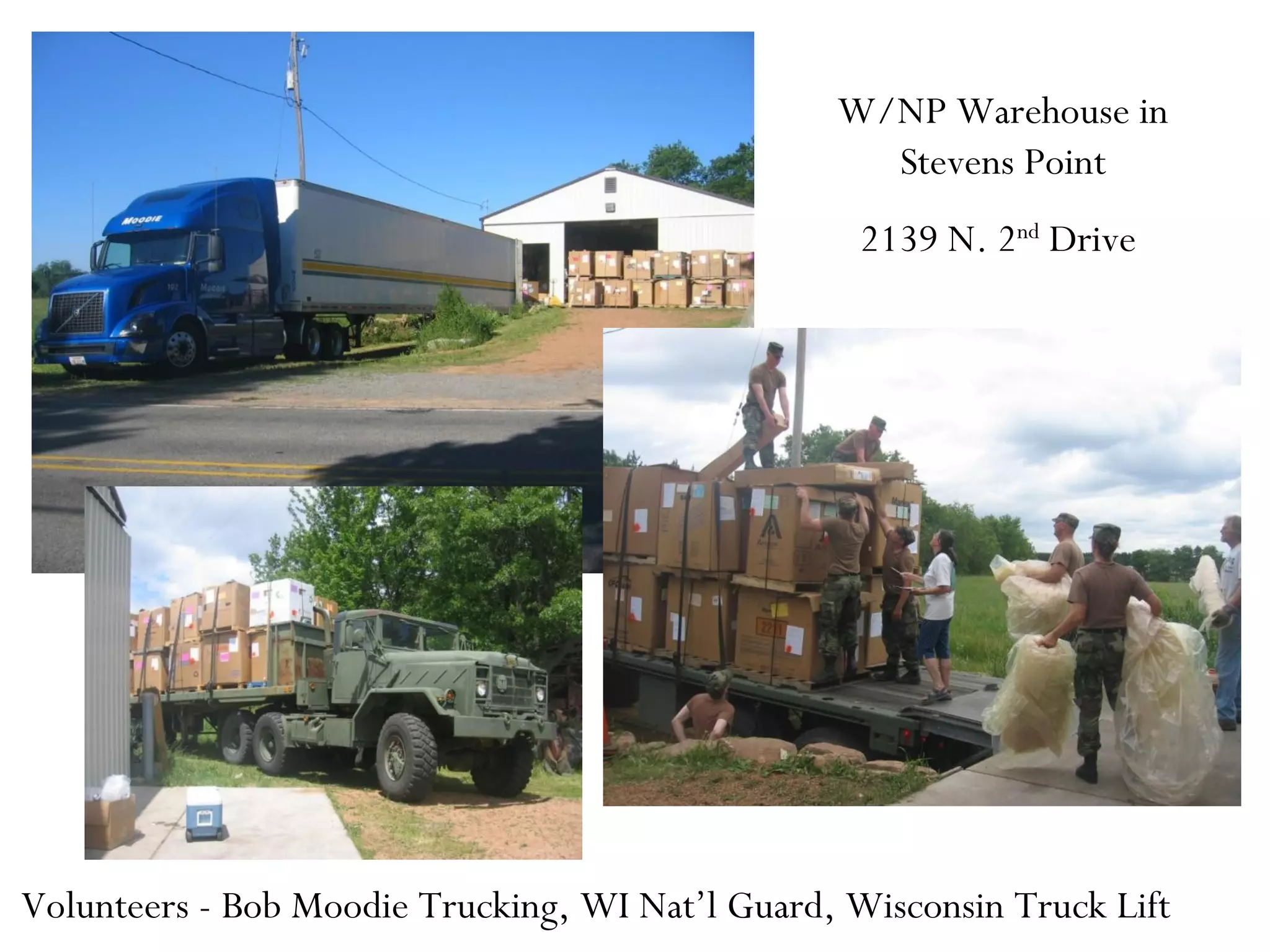 W/NP Warehouse in
Stevens Point
2139 N. 2nd Drive

Volunteers - Bob Moodie Trucking, WI Nat’l Guard, Wisconsin Truck Lift

 