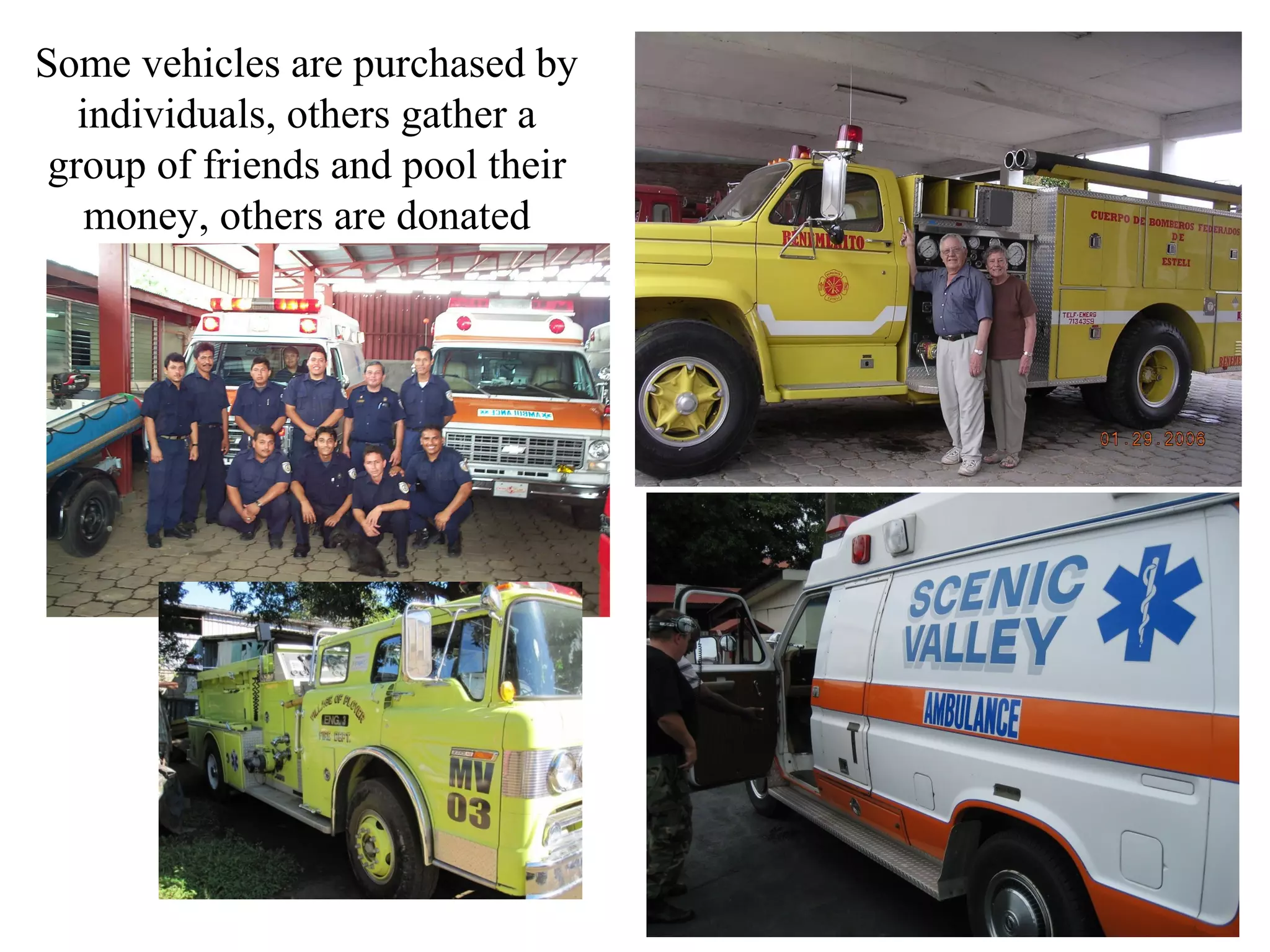 Some vehicles are purchased by
individuals, others gather a
group of friends and pool their
money, others are donated

 