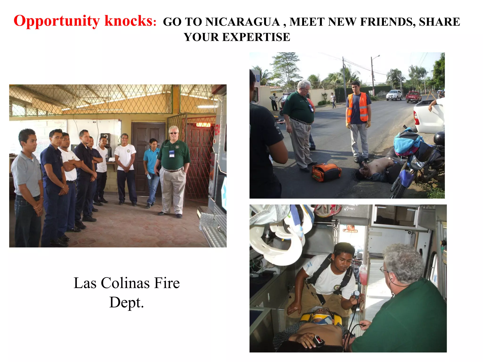 Opportunity knocks:

GO TO NICARAGUA , MEET NEW FRIENDS, SHARE
YOUR EXPERTISE

Las Colinas Fire
Dept.

 