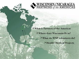 What is Partners of the Americas
Where does Wisconsin fit in?
What do WNP volunteers do?
Health/Medical Projects

 