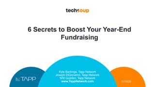 6 Secrets to Boost Your Year-End
Fundraising
Kyle Barkings, Tapp Network
Joseph DiGiovanni, Tapp Network
Witt Godden, Tapp Network
www.TappNetwork.com 11/19/20
 