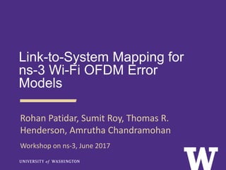 Link-to-System Mapping for
ns-3 Wi-Fi OFDM Error
Models
Rohan Patidar, Sumit Roy, Thomas R.
Henderson, Amrutha Chandramohan
Workshop on ns-3, June 2017
 