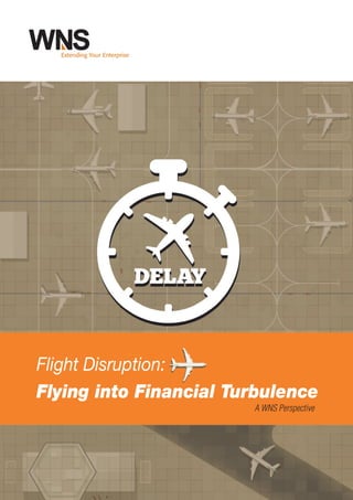 wns
Flight Disruption:
Flying into Financial Turbulence
A WNS Perspective
 
