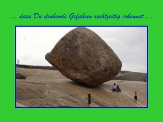 ... dass Du drohende Gefahren rechtzeitig erkennst ...
 