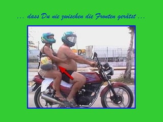 ... dass Du nie zwischen die Fronten gerätst ...
 