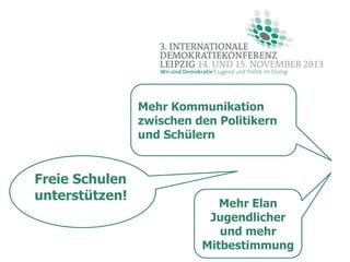 Mehr Kommunikation
zwischen den Politikern
und Schülern

Freie Schulen
unterstützen!

Mehr Elan
Jugendlicher
und mehr
Mitbestimmung

 