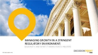 Wnsdecisionpoint.com
MANAGING GROWTH IN A STRINGENT 
REGULATORY ENVIRONMENT:
SOLVENCY II AND WHAT IT MEANS FOR EU INSURERS
 