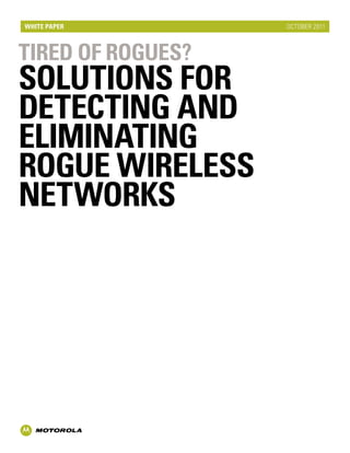 white paper        october 2011



TIRED OF ROGUES?
Solutions for
Detecting and
Eliminating
Rogue Wireless
Networks
 