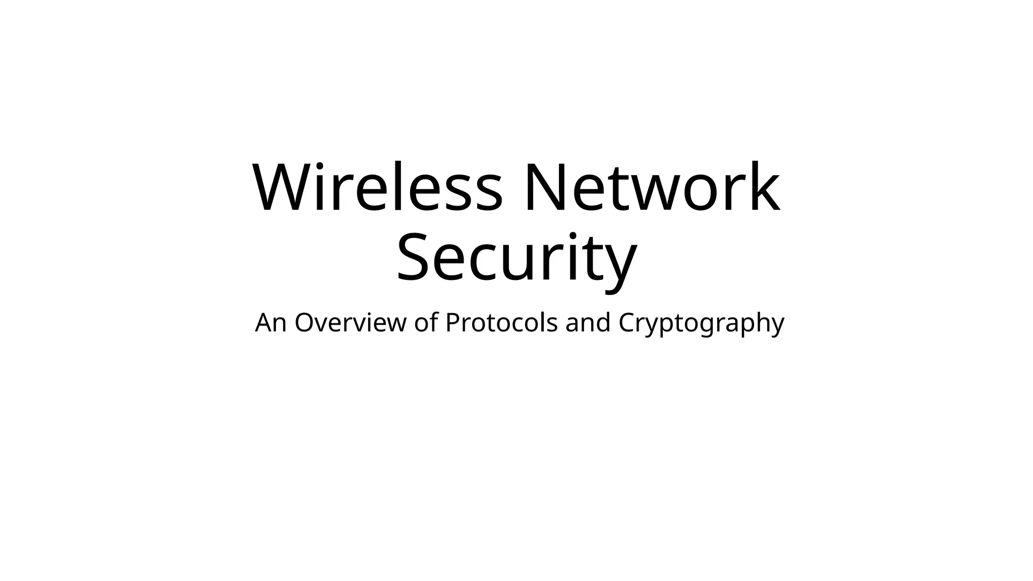 Wireless Network
Security
An Overview of Protocols and Cryptography
 