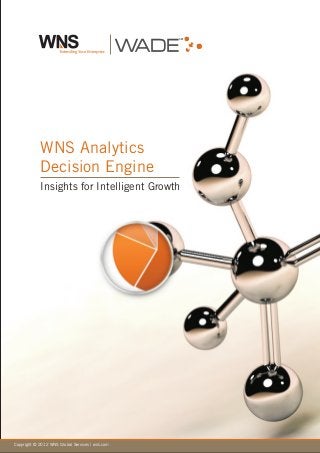 SM




            WNS Analytics
            Decision Engine
            Insights for Intelligent Growth




Copyright © 2012 WNS Global Services | wns.com
 