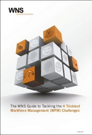 The WNS Guide to Tackling the 4 Trickiest
Workforce Management (WFM) Challenges




                                       wns.com
 