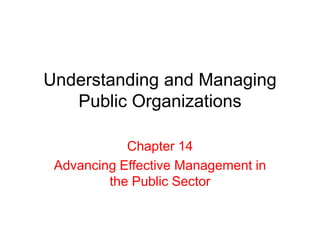 Understanding and Managing
Public Organizations
Chapter 14
Advancing Effective Management in
the Public Sector
 