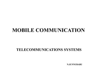 MOBILE COMMUNICATION
TELECOMMUNICATIONS SYSTEMS
N.JUNNUBABU
 