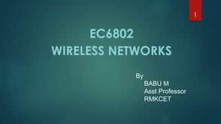 EC6802
WIRELESS NETWORKS
1
By
BABU M
Asst Professor
RMKCET
 